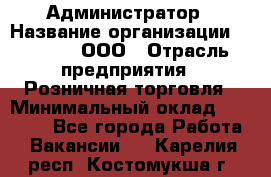Администратор › Название организации ­ O’stin, ООО › Отрасль предприятия ­ Розничная торговля › Минимальный оклад ­ 25 300 - Все города Работа » Вакансии   . Карелия респ.,Костомукша г.